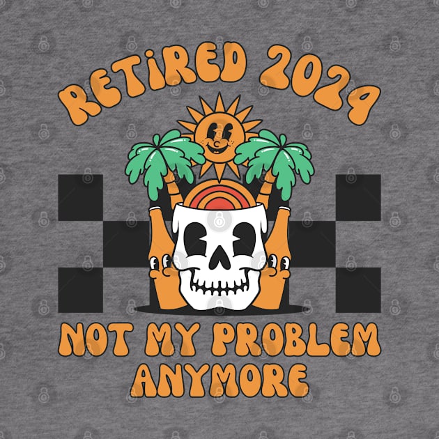 Funny Retired 2024 Not My Problem Anymore by WaBastian